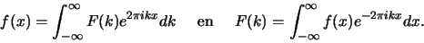 \begin{displaymath}
f(x) = \int_{-\infty}^{\infty} F(k) e^{2\pi ikx}dk    {\rm en}    
F(k) = \int_{-\infty}^{\infty} f(x) e^{-2\pi ikx}dx.
\end{displaymath}