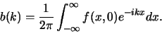 \begin{displaymath}
b(k) = {1 \over 2\pi} \int_{-\infty}^\infty f(x,0) e^{-ikx}dx .
\end{displaymath}