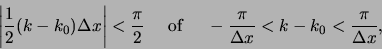 \begin{displaymath}
\left\vert {1 \over 2} (k-k_0) \Delta x \right\vert < {\pi ...
...    
-{\pi \over \Delta x} < k - k_0 < {\pi \over \Delta x},
\end{displaymath}