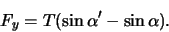 \begin{displaymath}
F_y = T( \sin{\alpha^\prime} - \sin{\alpha} ).
\end{displaymath}