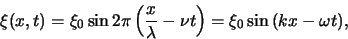 \begin{displaymath}
\xi (x,t) = \xi_0 \sin{2\pi \left( {x \over \lambda} - \nu t \right) } =
\xi_0 \sin{ (kx - \omega t)},
\end{displaymath}