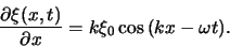 \begin{displaymath}
{\partial \xi (x,t) \over \partial x} = k \xi_0 \cos{ (kx - \omega t)}.
\end{displaymath}