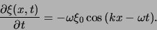 \begin{displaymath}
{\partial \xi (x,t) \over \partial t} = -\omega \xi_0 \cos{ (kx - \omega t)}.
\end{displaymath}