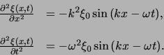 \begin{displaymath}
\begin{array}{rl}
{\partial^2 \xi (x,t) \over \partial x^2...
... & = -\omega^2 \xi_0 \sin{ (kx - \omega t)}. \\
\end{array}
\end{displaymath}