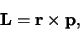 \begin{displaymath}
{\bf L} = {\bf r} \times {\bf p},
\end{displaymath}