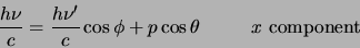 \begin{displaymath}
{h \nu \over c} = {h \nu^\prime \over c}\cos{\phi}
+ p\cos{\theta}        x{ \rm component}
\end{displaymath}