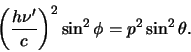 \begin{displaymath}
\left( {h \nu^\prime \over c} \right)^2 \sin^2{\phi} =
p^2\sin^2{\theta}.
\end{displaymath}