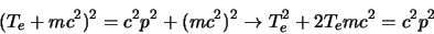 \begin{displaymath}
(T_e+mc^2)^2=c^2p^2+(mc^2)^2 \rightarrow
T_e^2 + 2T_emc^2 = c^2p^2
\end{displaymath}