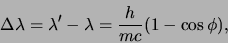 \begin{displaymath}
\Delta \lambda = \lambda^\prime - \lambda = {h \over mc} ( 1 - \cos{\phi}),
\end{displaymath}