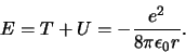 \begin{displaymath}
E= T+U = -{e^2 \over 8\pi \epsilon_0 r}.
\end{displaymath}