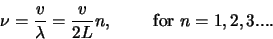 \begin{displaymath}
\nu = {v \over \lambda} = {v \over 2L}n,       {\rm for} n=1,2,3....
\end{displaymath}