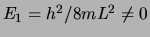 $E_1 = h^2/8mL^2 \neq 0$