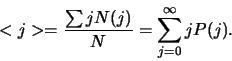 \begin{displaymath}
< j > = {\sum jN(j) \over N} = \sum_{j=0}^\infty jP(j) .
\end{displaymath}