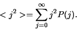 \begin{displaymath}
< j^2 > = \sum_{j=0}^\infty j^2 P(j).
\end{displaymath}