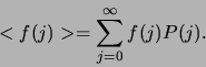 \begin{displaymath}
< f(j) > = \sum_{j=0}^\infty f(j) P(j).
\end{displaymath}