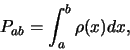 \begin{displaymath}
P_{ab} = \int_a^b \rho (x) dx,
\end{displaymath}