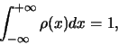 \begin{displaymath}
\int_{-\infty}^{+\infty} \rho (x) dx = 1,
\end{displaymath}