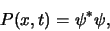 \begin{displaymath}
P(x,t) = \psi^* \psi ,
\end{displaymath}