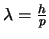 $\lambda = {h \over p}$