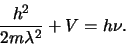 \begin{displaymath}
{h^2 \over 2m\lambda^2}+V = h\nu .
\end{displaymath}