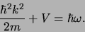 \begin{displaymath}
{\hbar^2 k^2 \over 2m}+V = \hbar \omega .
\end{displaymath}