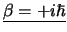 $\underline{\beta = +i\hbar}$