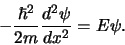 \begin{displaymath}
-{\hbar^2 \over 2m}{d^2 \psi \over dx^2} = E \psi .
\end{displaymath}