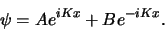 \begin{displaymath}
\psi = Ae^{iKx} + Be^{-iKx} .
\end{displaymath}