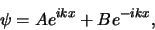 \begin{displaymath}
\psi = Ae^{ikx} + Be^{-ikx} ,
\end{displaymath}