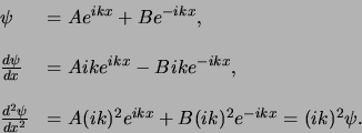 \begin{displaymath}
\begin{array}{ll}
\psi & = Ae^{ikx} + Be^{-ikx} , \\
& \...
...k)^2e^{ikx} + B(ik)^2e^{-ikx} =(ik)^2 \psi . \\
\end{array}
\end{displaymath}