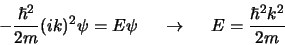 \begin{displaymath}
-{\hbar^2 \over 2m} (ik)^2 \psi = E \psi    \rightarrow    
E = {\hbar^2 k^2 \over 2m}
\end{displaymath}