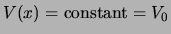 $V(x) = {\rm constant} = V_0$