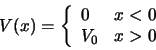 \begin{displaymath}
V(x) = \left\{
\begin{array}{ll}
0 & x< 0 \\
V_0 & x>0 \\
\end{array}
\right.
\end{displaymath}