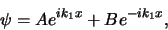 \begin{displaymath}
\psi = Ae^{ik_1x} + Be^{-ik_1x} ,
\end{displaymath}