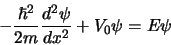 \begin{displaymath}
-{\hbar^2 \over 2m}{d^2 \psi \over dx^2} + V_0 \psi = E \psi
\end{displaymath}