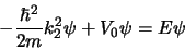 \begin{displaymath}
-{\hbar^2 \over 2m} k_2^2 \psi +V_0 \psi = E \psi
\end{displaymath}