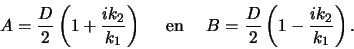 \begin{displaymath}
A = {D \over 2} \left( 1+{ik_2 \over k_1} \right)    {\rm en}    
B = {D \over 2} \left( 1-{ik_2 \over k_1} \right) .
\end{displaymath}