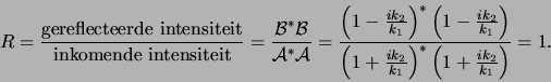 \begin{displaymath}
R = {{\rm gereflecteerde intensiteit} \over {\rm inkomende ...
... \over k_1}\right)^* \left( 1+{ik_2 \over k_1}\right) }
=1 .
\end{displaymath}