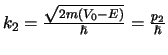 $k_2 = {\sqrt{2m(V_0 -E)} \over \hbar} = {p_2 \over \hbar}$