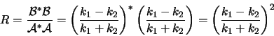 \begin{displaymath}
R = {{\mathcal{B}}^*{\mathcal{B}} \over {\mathcal{A}}^*{\ma...
...1 + k_2}\right)
=\left( {k_1 - k_2 \over k_1 + k_2}\right)^2
\end{displaymath}