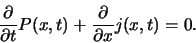 \begin{displaymath}
{\partial \over \partial t} P (x,t) + {\partial \over \partial x} j (x,t) =0.
\end{displaymath}