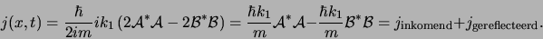 \begin{displaymath}
j(x,t) = {\hbar \over 2im} ik_1 \left( 2{\mathcal{A}}^*{\ma...
...^*{\mathcal{B}} = j_{\rm inkomend}
+ j_{\rm gereflecteerd} .
\end{displaymath}