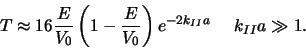 \begin{displaymath}
T \approx 16 {E \over V_0} \left( 1 - {E \over V_0} \right)
e^{-2k_{II} a}    k_{II}a \gg 1 .
\end{displaymath}