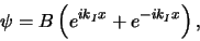 \begin{displaymath}
\psi = B\left( e^{ik_Ix} + e^{-ik_Ix} \right) ,
\end{displaymath}