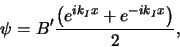 \begin{displaymath}
\psi = B^\prime { \left( e^{ik_Ix} + e^{-ik_Ix} \right) \over 2} ,
\end{displaymath}