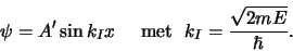 \begin{displaymath}
\psi = A^\prime \sin {k_I} x    {\rm met}  k_I={\sqrt{2mE} \over \hbar} .
\end{displaymath}