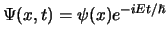 $\Psi (x,t) = \psi (x)e^{-iEt/ \hbar}$