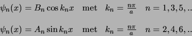 \begin{displaymath}
\begin{array}{lll}
\psi_n (x) = B_n \cos{k_nx} & {\rm met}...
... {\rm met} & k_n={n\pi \over a}   n=2,4,6,.. \\
\end{array}
\end{displaymath}