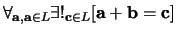 $\forall_{{\bf a},{\bf a} \in L} \exists !_{{\bf c} \in L}
[ {\bf a} + {\bf b} = {\bf c} ]$