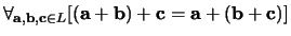 $\forall_{{\bf a},{\bf b},{\bf c} \in L}
[ ({\bf a} + {\bf b}) + {\bf c}= {\bf a} + ({\bf b} + {\bf c}) ]$